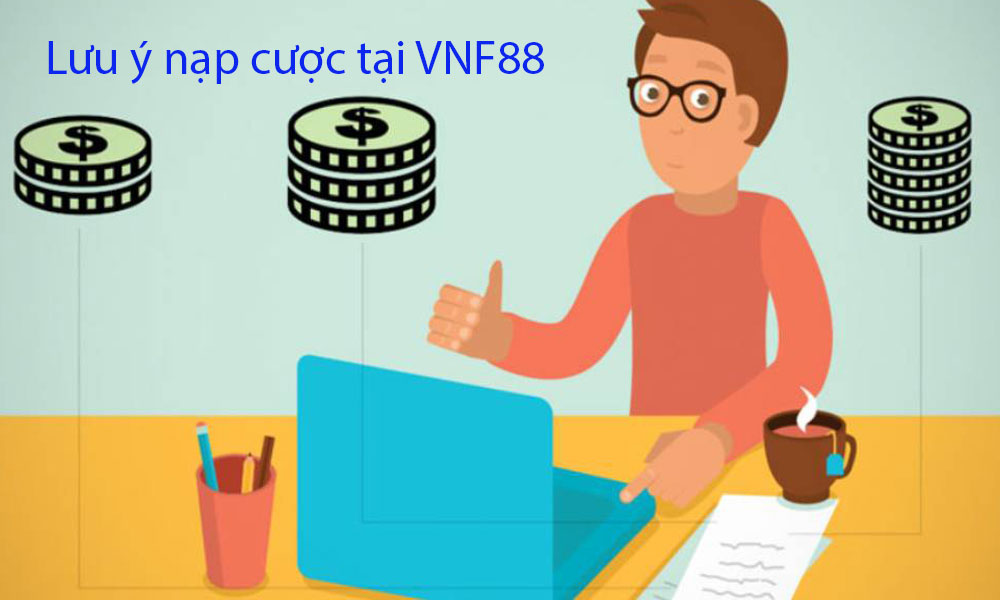 Lưu ý khi nạp tiền cược VNF88